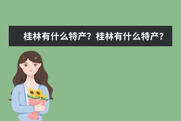 桂林有什么特产？桂林有什么特产？