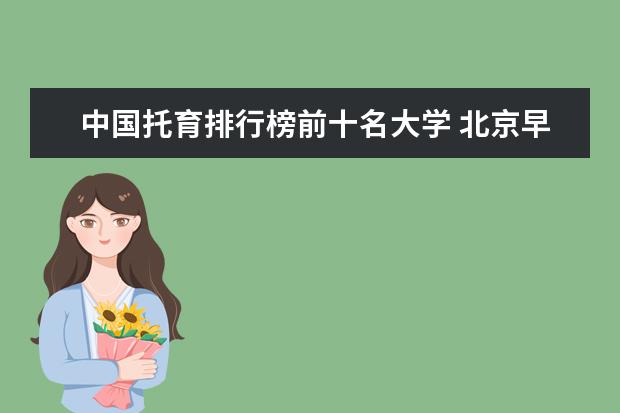 中国托育排行榜前十名大学 北京早教中心排名？