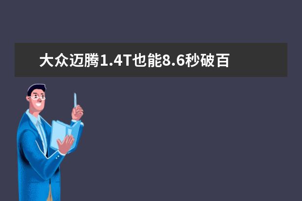 大众迈腾1.4T也能8.6秒破百，有必要加1万选2.0T版本吗？