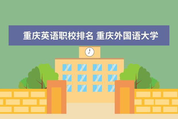 重庆英语职校排名 重庆外国语大学录取分数线及排名