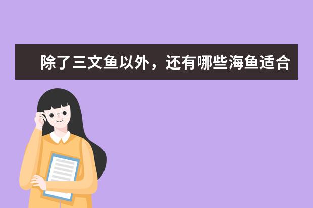 除了三文鱼以外，还有哪些海鱼适合用来做刺身？