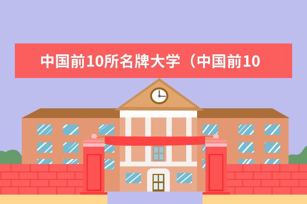 中国前10所名牌大学（中国前10名大学排名）