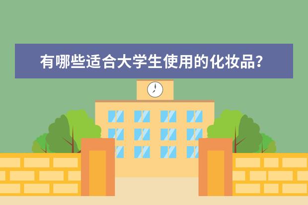 有哪些适合大学生使用的化妆品？