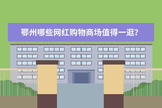 鄂州哪些网红购物商场值得一逛？