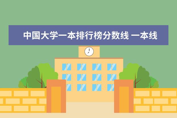 中国大学一本排行榜分数线 一本线大学排名及分数线