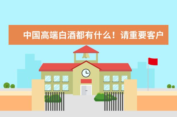 中国高端白酒都有什么！请重要客户适合选什么白酒