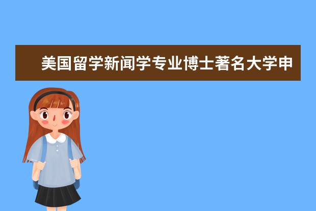 美国留学新闻学专业博士著名大学申请信息 美国大学新闻专业排名前十列表