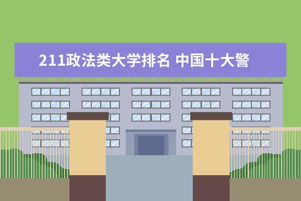 211政法类大学排名 中国十大警校排名是怎样的？