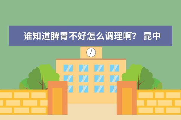 谁知道脾胃不好怎么调理啊？ 昆中药参苓健脾胃颗粒怎么样