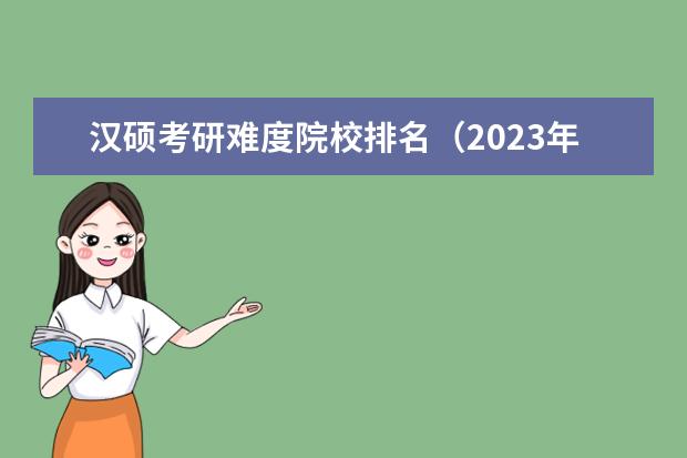 汉硕考研难度院校排名（2023年大学专业排行榜最新）