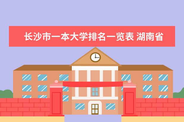 长沙市一本大学排名一览表 湖南省内大学排名