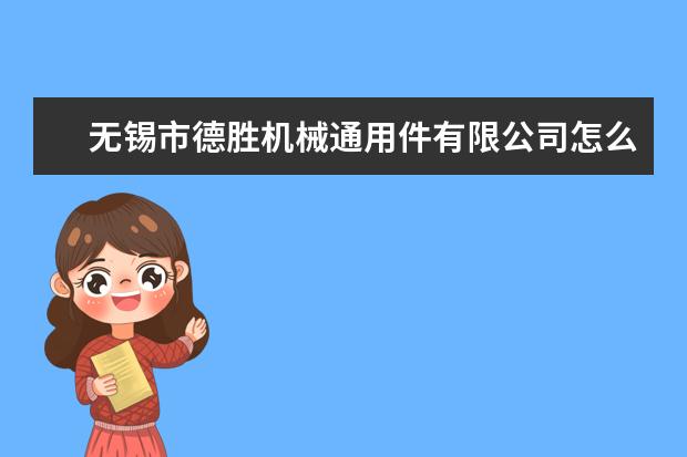 无锡市德胜机械通用件有限公司怎么样？