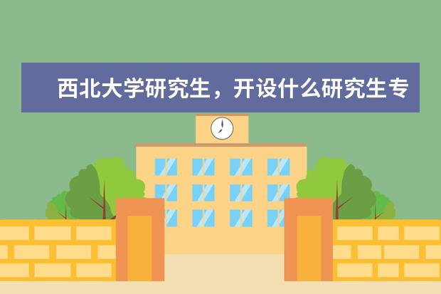 西北大学研究生，开设什么研究生专业？
