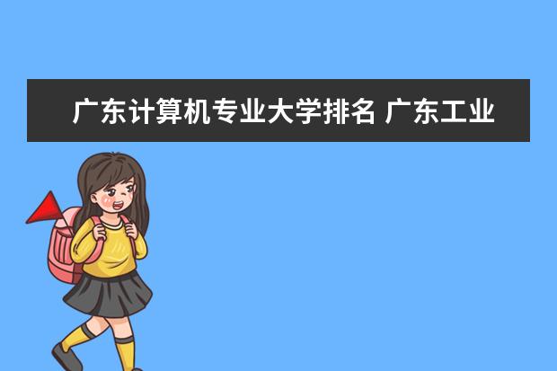 广东计算机专业大学排名 广东工业大学王牌专业排名