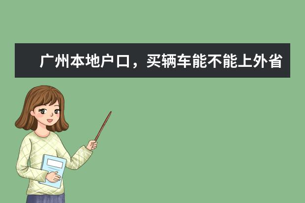 广州本地户口，买辆车能不能上外省牌，上外省牌的缺点有哪些。