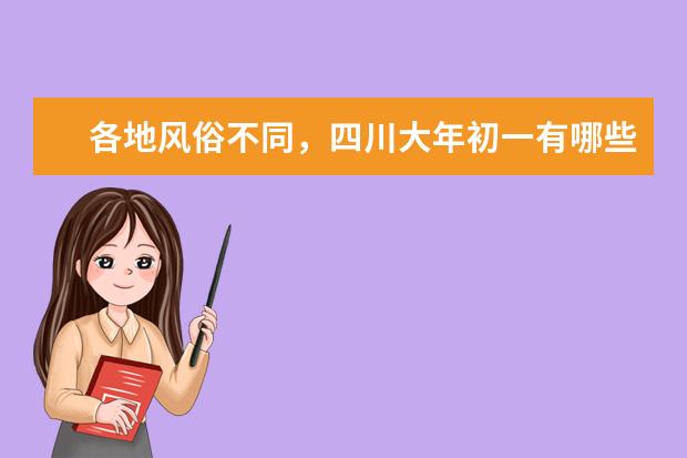 各地风俗不同，四川大年初一有哪些习俗？