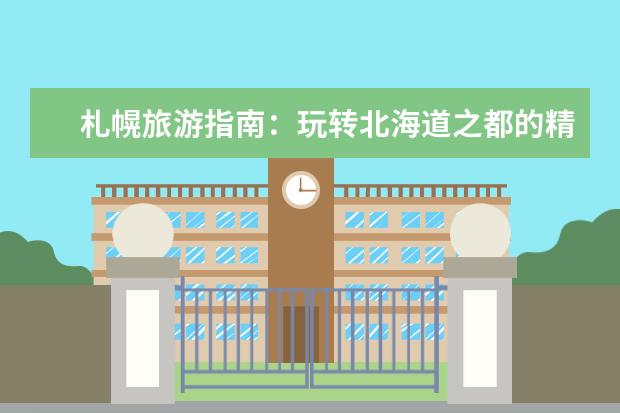 札幌旅游指南：玩转北海道之都的精华景点（北海道和札幌北海道首府札幌旅游指南）