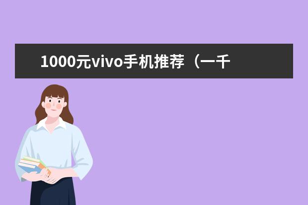 1000元vivo手机推荐（一千块性价比高的手机）