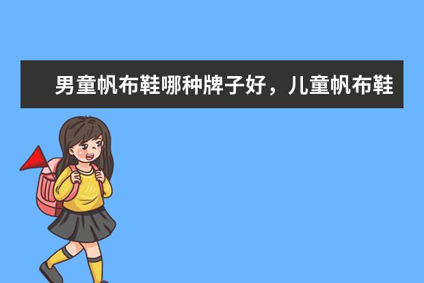 男童帆布鞋哪种牌子好，儿童帆布鞋哪个牌子好