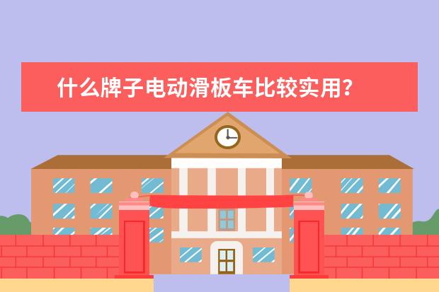 什么牌子电动滑板车比较实用？
