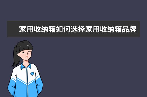 家用收纳箱如何选择家用收纳箱品牌有哪些