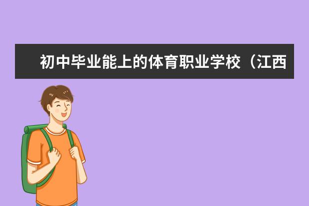 初中毕业能上的体育职业学校（江西省中职学校排行榜）