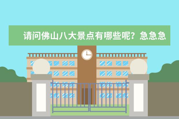 请问佛山八大景点有哪些呢？急急急！拜托各位了 3Q