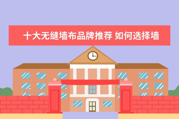 十大无缝墙布品牌推荐 如何选择墙布 ？