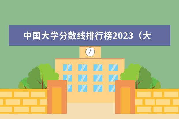 中国大学分数线排行榜2023（大学排行榜分数线）