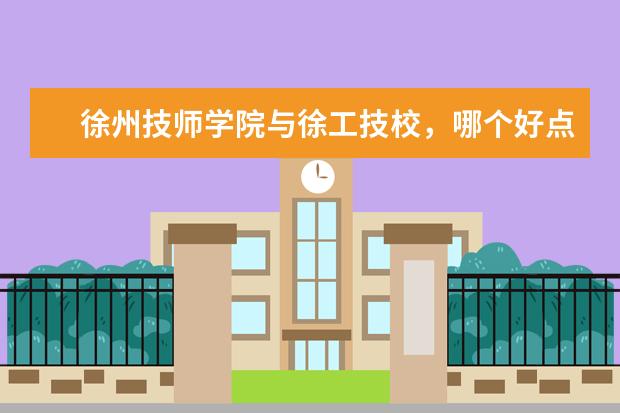 徐州技师学院与徐工技校，哪个好点？
