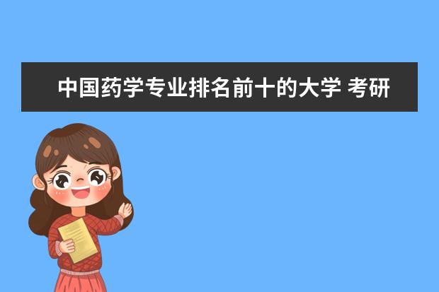 中国药学专业排名前十的大学 考研药学专业大学排名