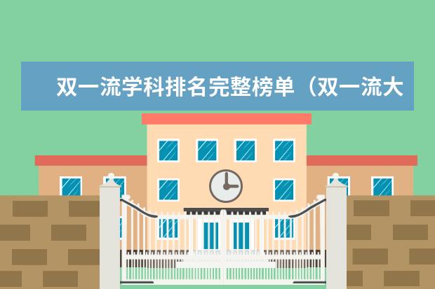 双一流学科排名完整榜单（双一流大学学术排名发布）