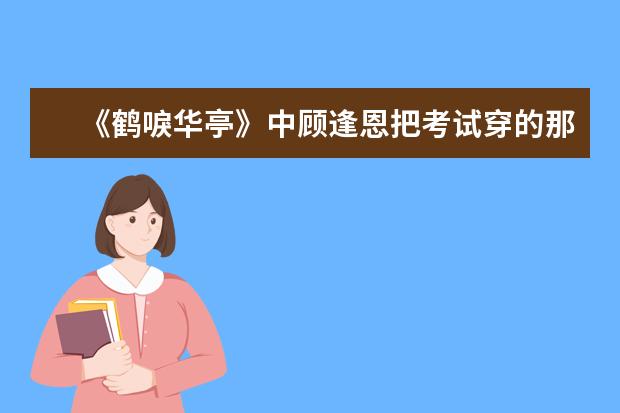 《鹤唳华亭》中顾逢恩把考试穿的那衣服烧了，为什么？