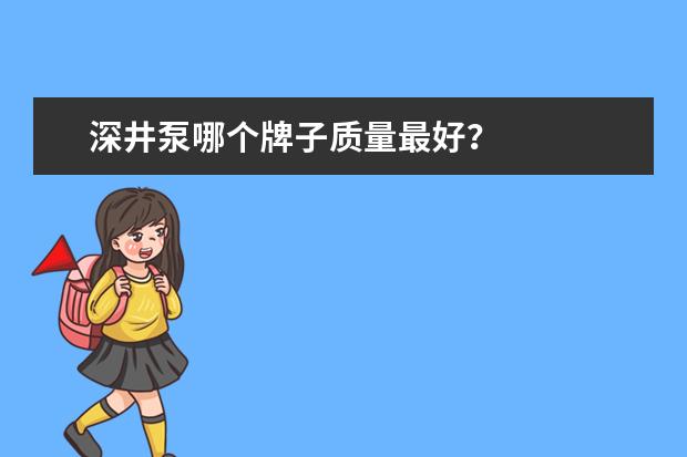 深井泵哪个牌子质量最好？