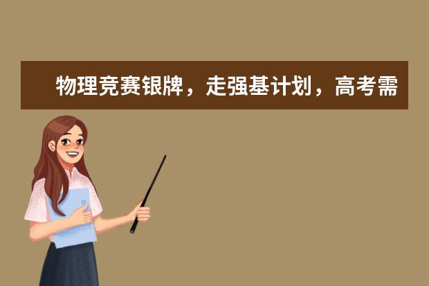 物理竞赛银牌，走强基计划，高考需要打多少分能进？