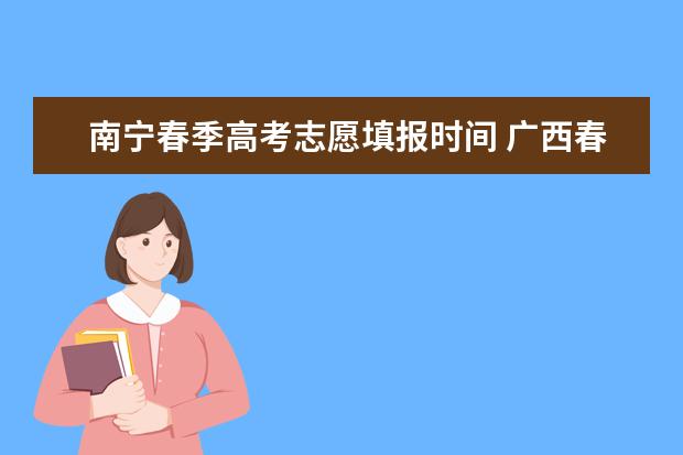 南宁春季高考志愿填报时间 广西春季高考报名时间