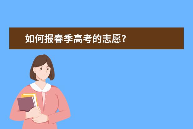 如何报春季高考的志愿？