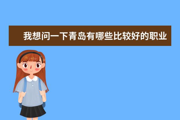 我想问一下青岛有哪些比较好的职业学校？谁能帮忙提供一些信息啊？谢谢了