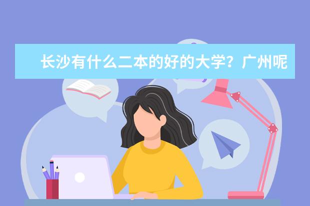长沙有什么二本的好的大学？广州呢？