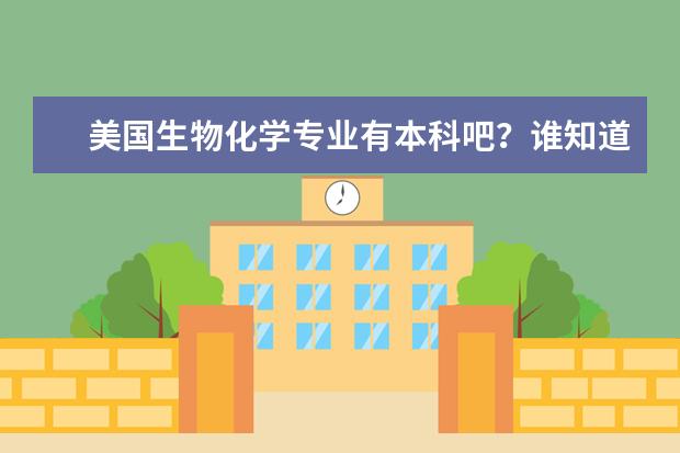 美国生物化学专业有本科吧？谁知道本科这专业的大学排名？告诉一下呗，谢了（美国大学本科金融专业（前100）排名。。）