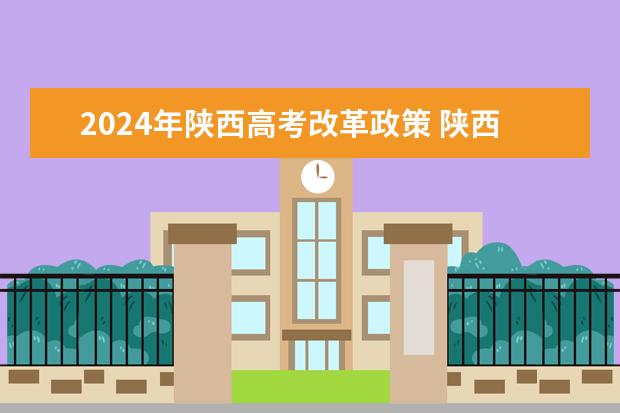2024年陕西高考改革政策 陕西高考改革新方案