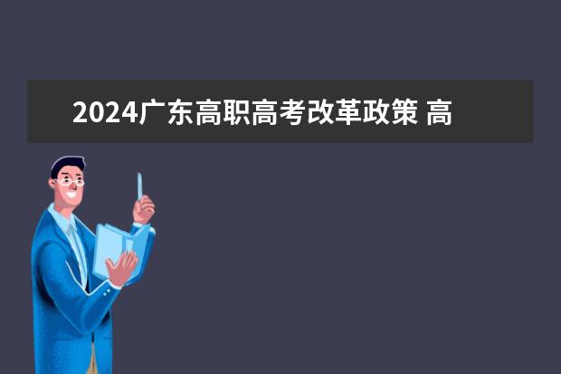 2024广东高职高考改革政策 高考改革具体方案 广东