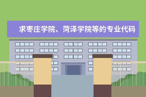 求枣庄学院、菏泽学院等的专业代码（院校专业代码）