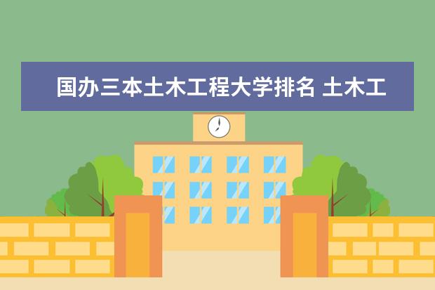 国办三本土木工程大学排名 土木工程院校排名