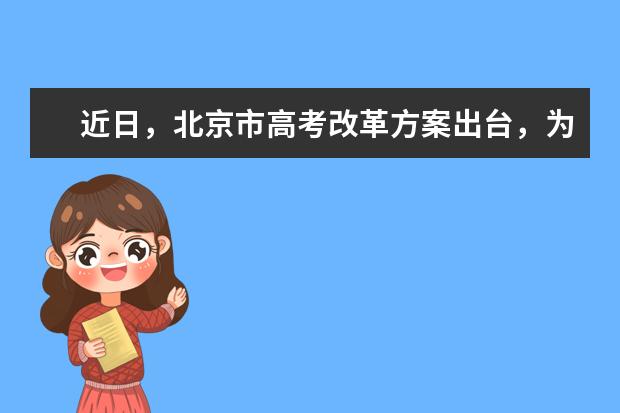 近日，北京市高考改革方案出台，为突出语文作为母语学科的基础性重要地位，从起，北京市高考语文分 高考新改革制度