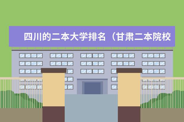 四川的二本大学排名（甘肃二本院校的排名）