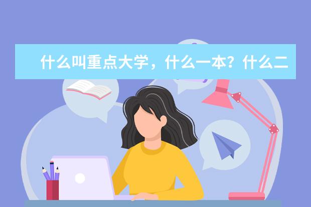 什么叫重点大学，什么一本？什么二本三本？它们的区别是什么？
