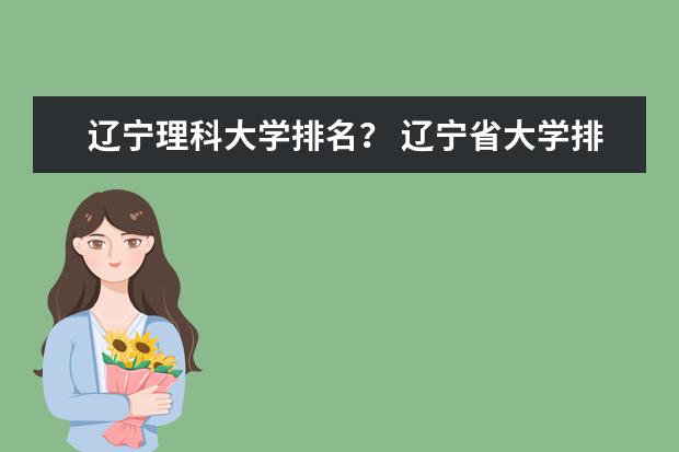 辽宁理科大学排名？ 辽宁省大学排名