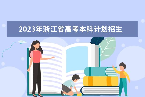 2023年浙江省高考本科计划招生多少人？