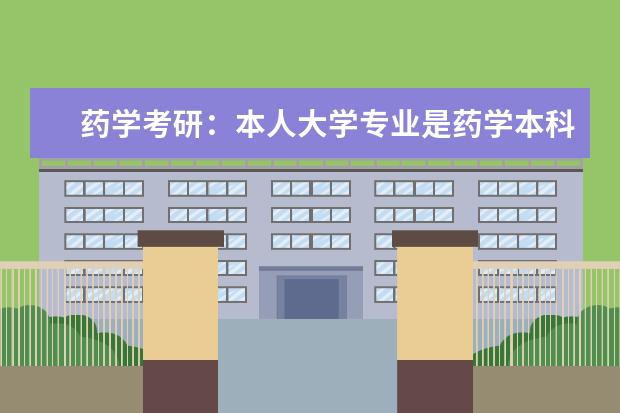 药学考研：本人大学专业是药学本科，不知道该专业要是考研将来从事的什么专业？